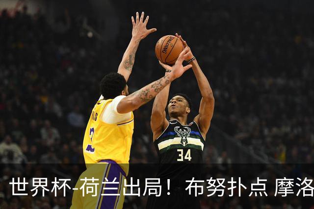 世界杯-荷兰出局！布努扑点 摩洛哥点球战总分4-3进16强