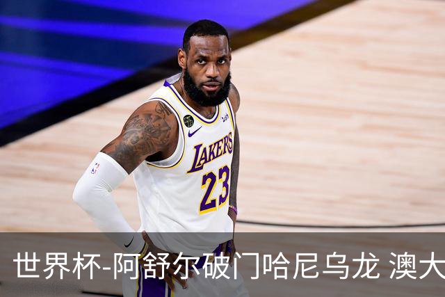 世界杯-阿舒尔破门哈尼乌龙 澳大利亚1-1埃及进点球