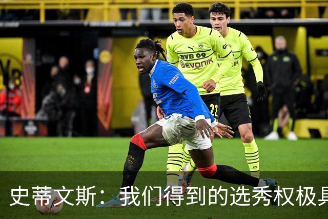 史蒂文斯：我们得到的选秀权极具想象空间 也许能让我们干票大的