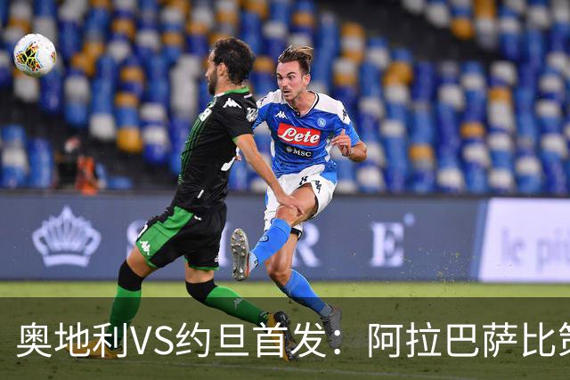 奥地利VS约旦首发：阿拉巴萨比策先发 阿瑙替补待命