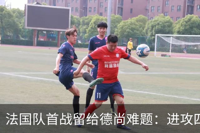 法国队首战留给德尚难题：进攻四人组究竟该如何共存