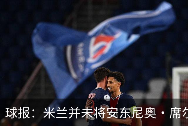 球报：米兰并未将安东尼奥·席尔瓦视为首要目标，他仍可能续约